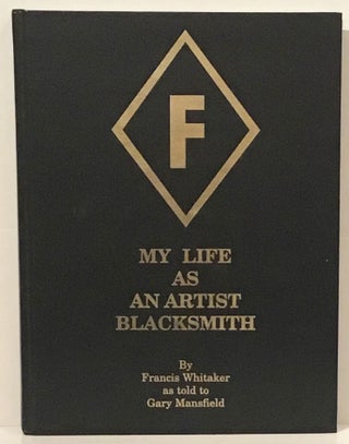 Item #19496 My Life As An Artist Blacksmith (SIGNED). Francis Whitaker, as told to Gary Mansfield