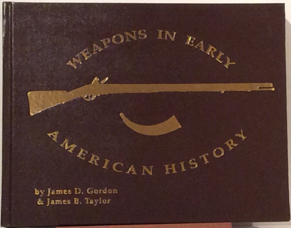 Item #19710 Weapons in Early American History (SIGNED). James D. Gordon, James B. Taylor.