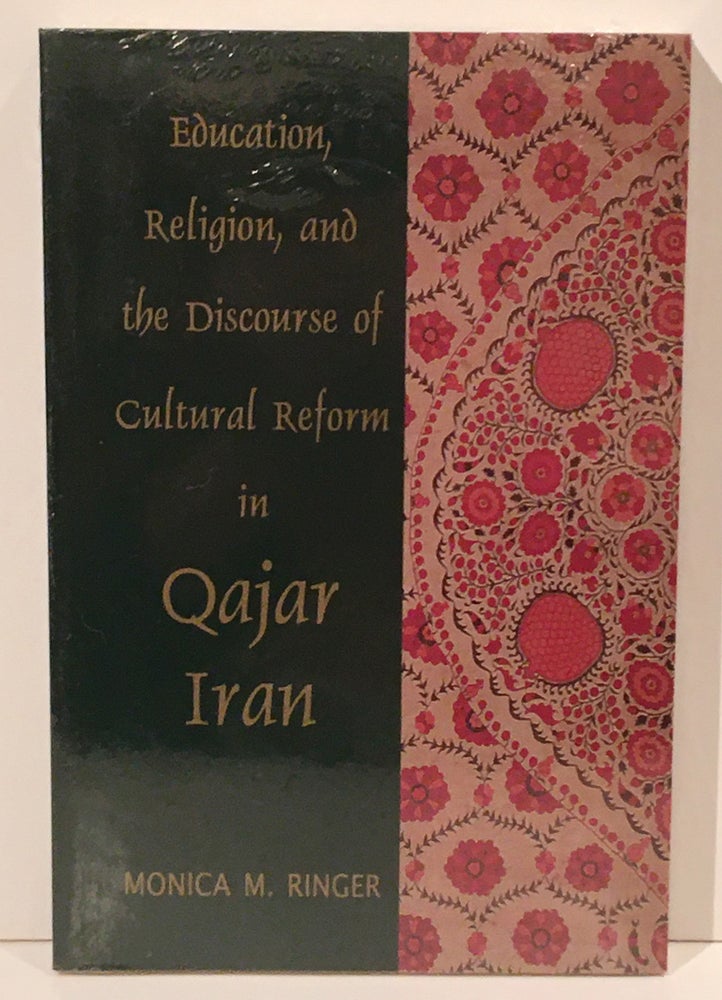 Item #19811 Education, Religion, and the Discourse of Cultural Reform in Qajar Iran (Bibliotheca Iranica: Intellectual Traditions Series, No. 5). Monica M. M. Ringer.