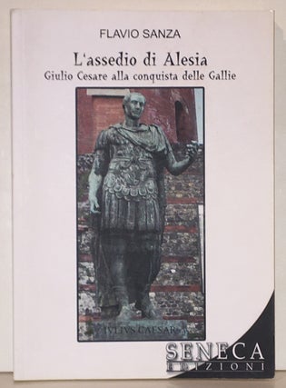 Item #19821 L'assedio di Alesia. Giulio Cesare alla Conquista Delle Gallie. Flavio Sanza