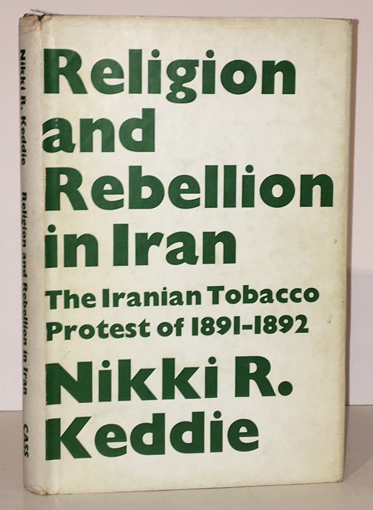 Item #19841 Religion and Rebellion in Iran; The Tobacco Protest of 1891-1892 (INSCRIBED by the author). Nikki R. Keddie.