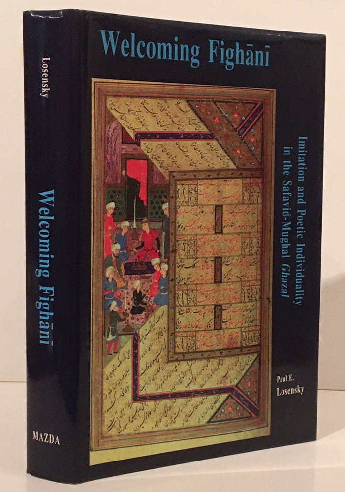 Item #19903 Welcoming Fighani : Imitation and Poetic Individuality in the Safavid-Mughal Ghazal (INSCRIBED). Paul E. Losensky.