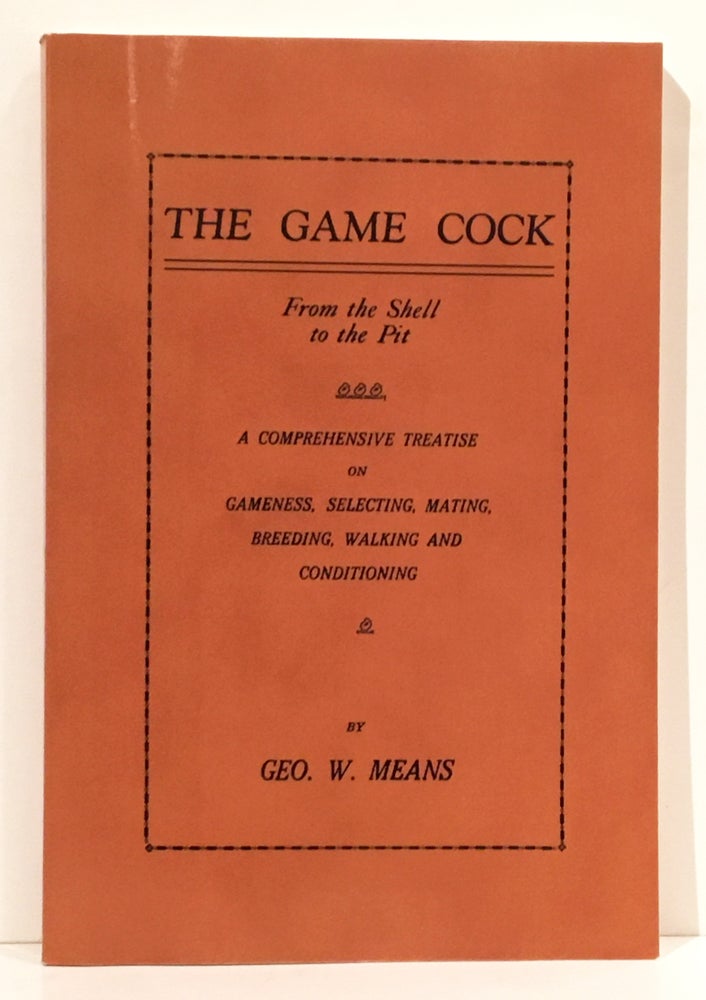 The Game Cock: From the Shell to the Pit - A Comprehensive Treatise on Gameness, Selecting,...