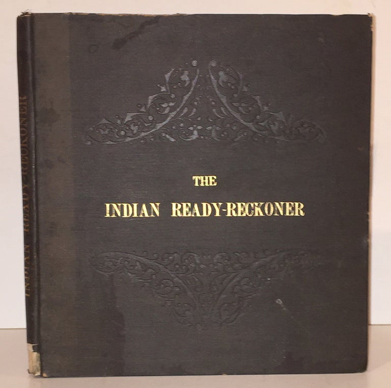 Item #20256 The Indian Ready-Reckoner: Containing Calculations for Quantities or Numbers from 1/4 to 10, Progressing by Quarters, and from 10 to 1,000, Progressing by Tens, in 139 Tables... (SIGNED PRESENTATION COPY). Damodardas Icharam.