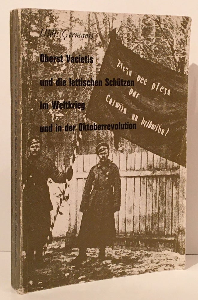 Item #20306 Oberst Vacietis und die Lettischen Schutzen im Weltkrieg und in der Oktoberrevolution (INSCRIBED). Uldis Germanis.