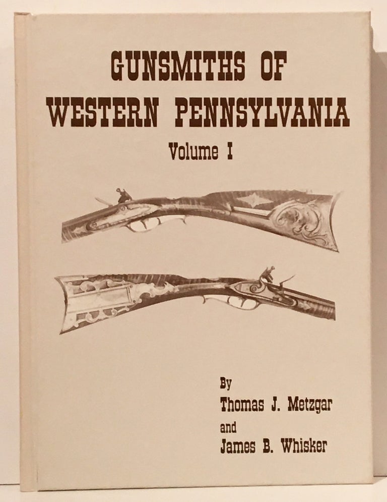 Item #20313 Gunsmiths of Western Pennsylvania (Volume 1). Thomas J. Metzgar, James Biser Whisker.
