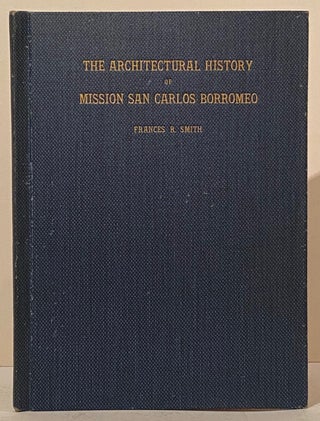 Item #20500 The Architectural History of Mission San Carlos Borromeo (INSCRIBED by the author to...