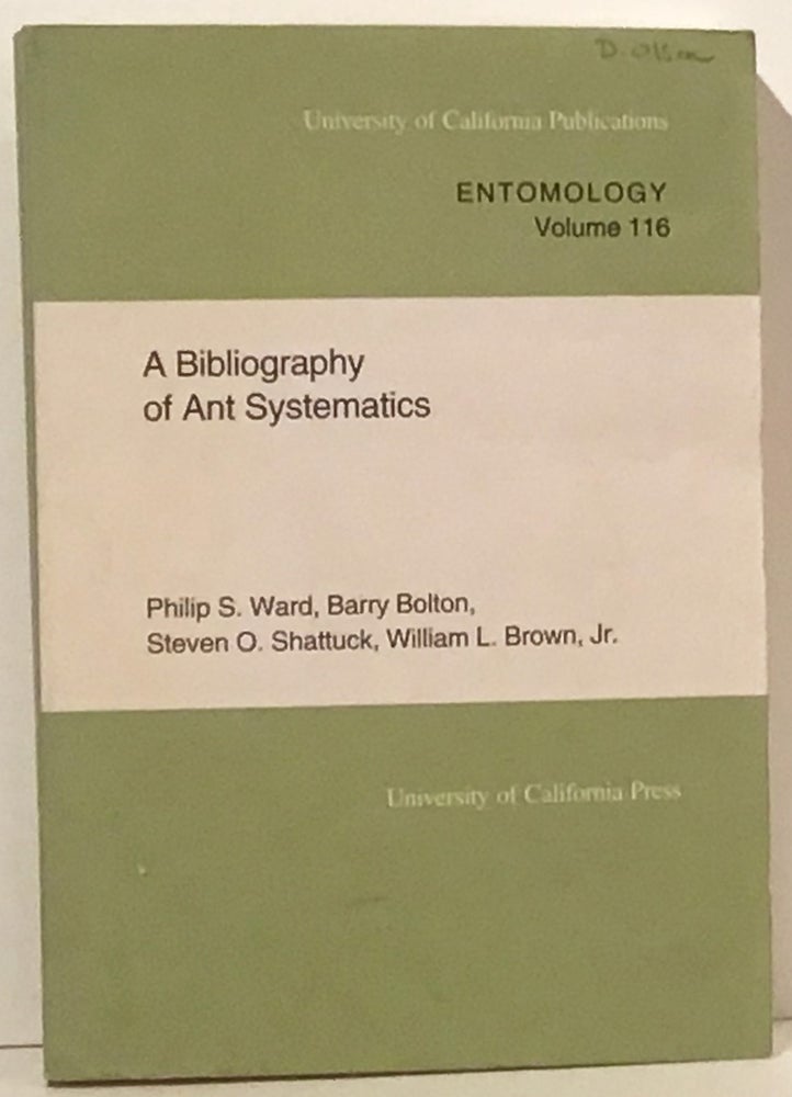 Item #20594 A Bibliography of Ant Systematics (UC Publications in Entomology Volume 116). Philip S. Ward, Barry Bolton, Steven O. Shattuck, William L. Brown.