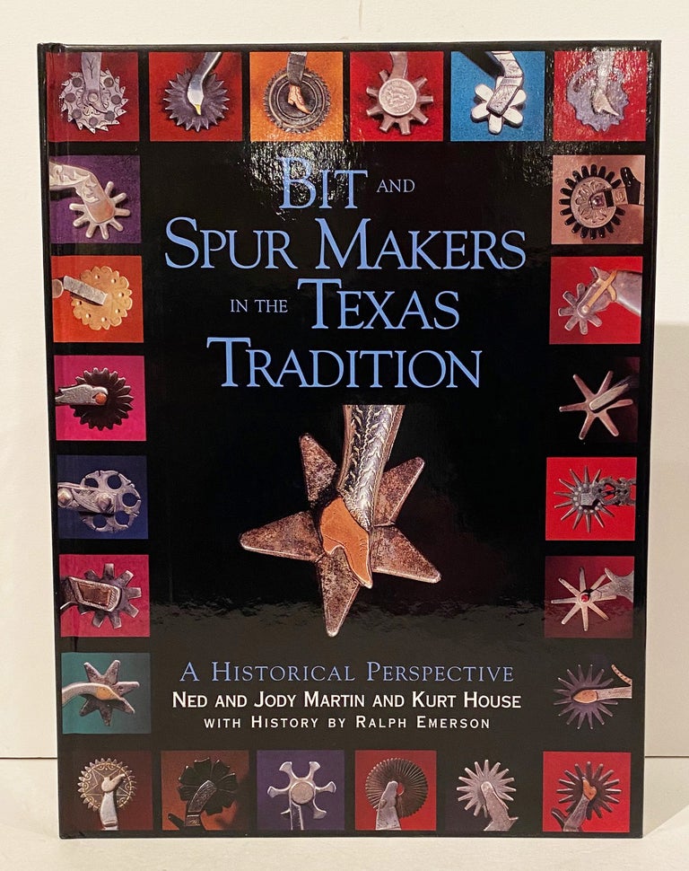 Item #20750 Bit and Spur Makers in the Texas Tradition: A Historical Perspective (SIGNED). Ned and Jody Martin.