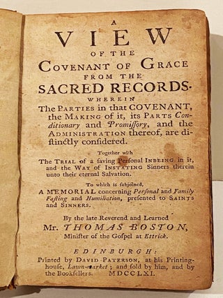 A View of the Covenant of Grace from the Sacred Records: Wherein the parties in that covenant, the making of it, its parts conditionary and promissory, and the administration thereof, are distinctly considered...