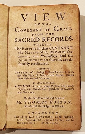 A View of the Covenant of Grace from the Sacred Records: Wherein the parties in that covenant, the making of it, its parts conditionary and promissory, and the administration thereof, are distinctly considered...