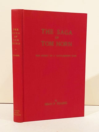The Saga of Tom Horn: The Story of a Cattlemen's War with Personal Narratives, Newspaper Accounts and Official Documents