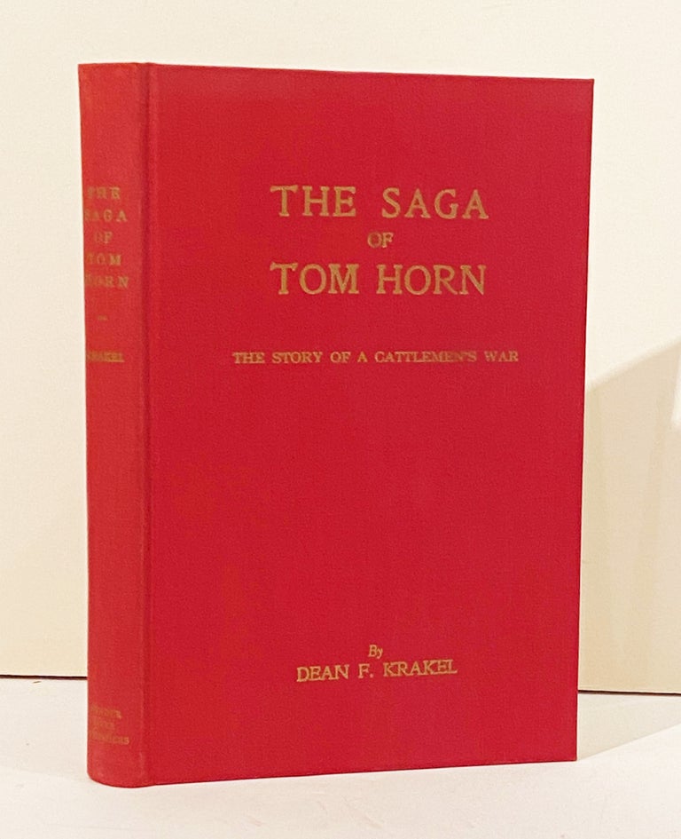 Item #20914 The Saga of Tom Horn: The Story of a Cattlemen's War with Personal Narratives, Newspaper Accounts and Official Documents. Dean Krakel.