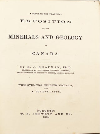 Item #20929 A Popular And Practical Exposition Of The Minerals And Geology Of Canada. E. J. Chapman