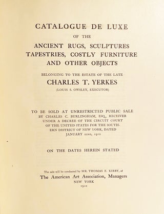 Catalogue De Luxe of the Ancient Rugs, Sculptures, Tapestries, Costly Furniture and Other Objects Belonging to the Estate of the Late Charles T. Yerkes