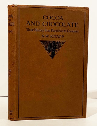 Item #21023 Cocoa and Chocolate: Their History from Plantation to Consumer. Arthur W. Knapp, William