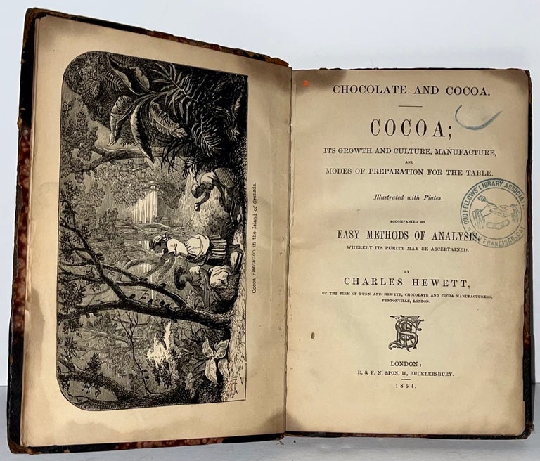 Item #21027 Chocolate and Cocoa: Cocoa, its growth and culture, manufacture, and modes of preparation for the table : accompanied by easy methods of analysis, whereby its purity may be ascertained. Charles Hewett.