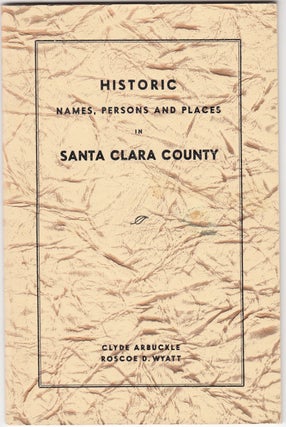 Item #21056 Historic Names, Persons and Places in Santa Clara County. Clyde Arbuckle, Roscoe D....