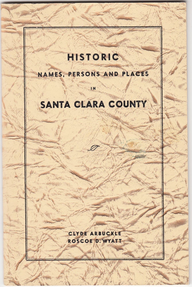 Item #21056 Historic Names, Persons and Places in Santa Clara County. Clyde Arbuckle, Roscoe D. Wyatt.