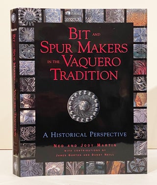 Item #21162 Bit and Spur Makers in the Vaquero Tradition: A Historical Perspective (SIGNED). Ned...