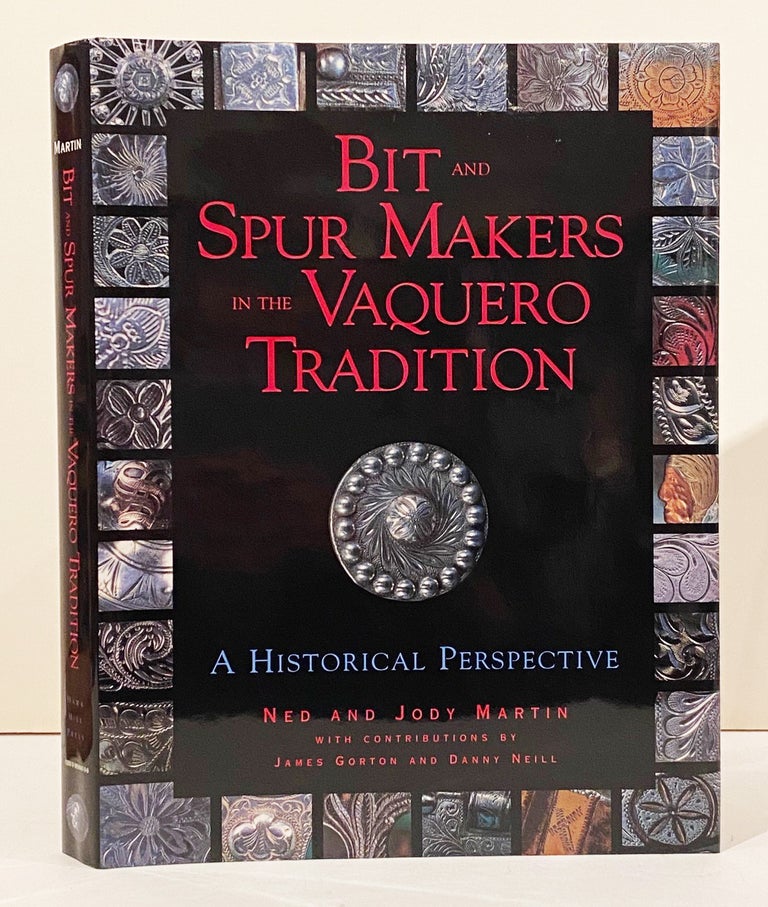 Item #21162 Bit and Spur Makers in the Vaquero Tradition: A Historical Perspective (SIGNED). Ned and Judy Martin.
