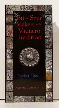 Item #21163 Bit and Spur Makers in the Vaquero Tradition: Pocket Guide. Ned and Judy Martin