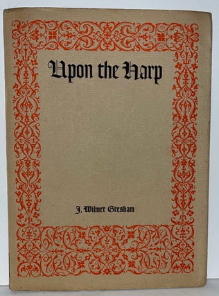 Item #21182 Upon the Harp: An Octave of Hymns and Spiritual Songs (INSCRIBED). J. Wilmer Gresham,...