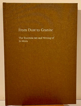 Item #21338 From Dust to Granite: The Yosemite. Art and Writings of Jo Mora (SIGNED). Jo Mora