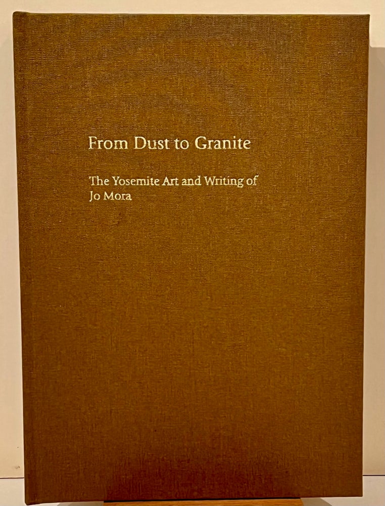 Item #21338 From Dust to Granite: The Yosemite. Art and Writings of Jo Mora (SIGNED). Jo Mora.