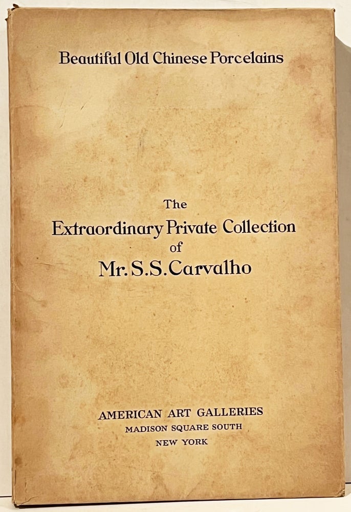 Item #21348 Illustrated Collection of the Beautiful Old Chinese Porcelains Comprising the Extraordinary Private Collection Formed by Mr. S.S. Carvalho of New York