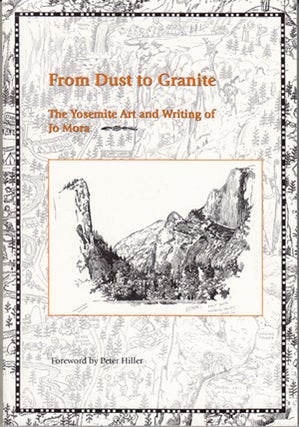 Item #21354 From Dust to Granite: The Yosemite. Art and Writings of Jo Mora (SIGNED). Jo Mora