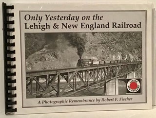Item #21362 Only Yesterday on the Lehigh & New England Railroad: A Photographic Remembrance....