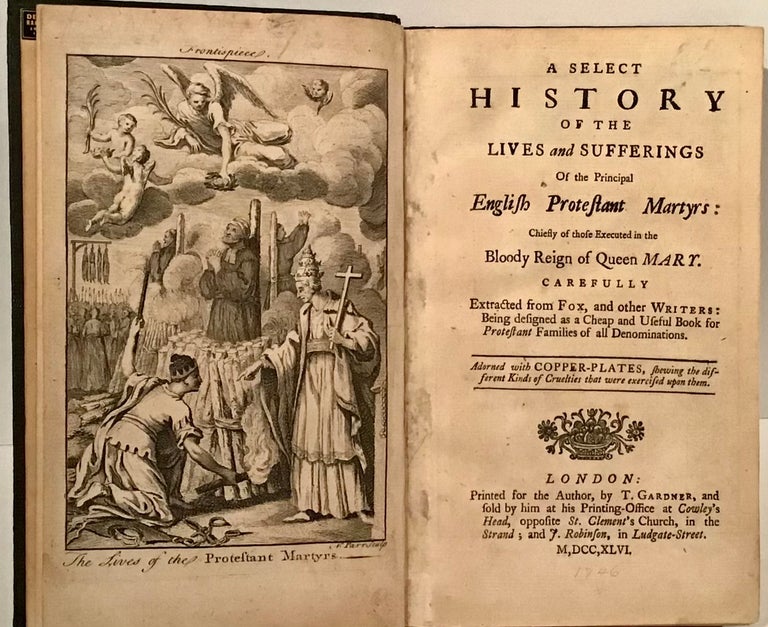 Item #21432 A Select History of the LIves and Sufferings of the Principal English Protestant Martyrs: Chiefly of those Executed in the Bloody Reign of Queen Mary. John Foxe.