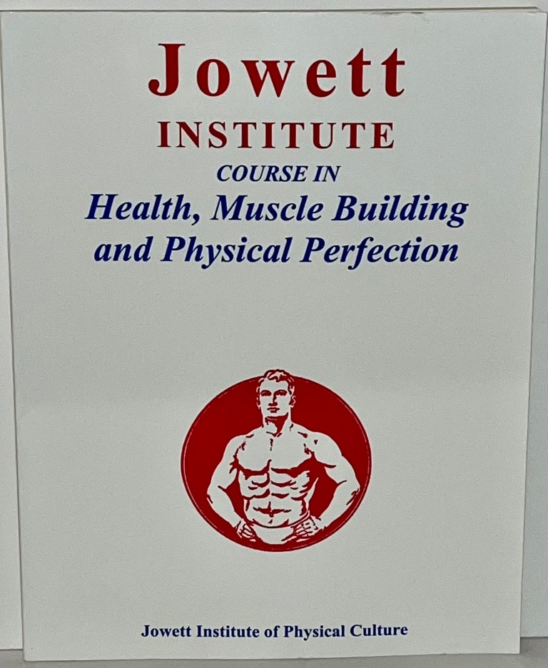 Item #21458 Jowett Institute Course in Health, Muscle Building and Physical Perfection. George Jowett.