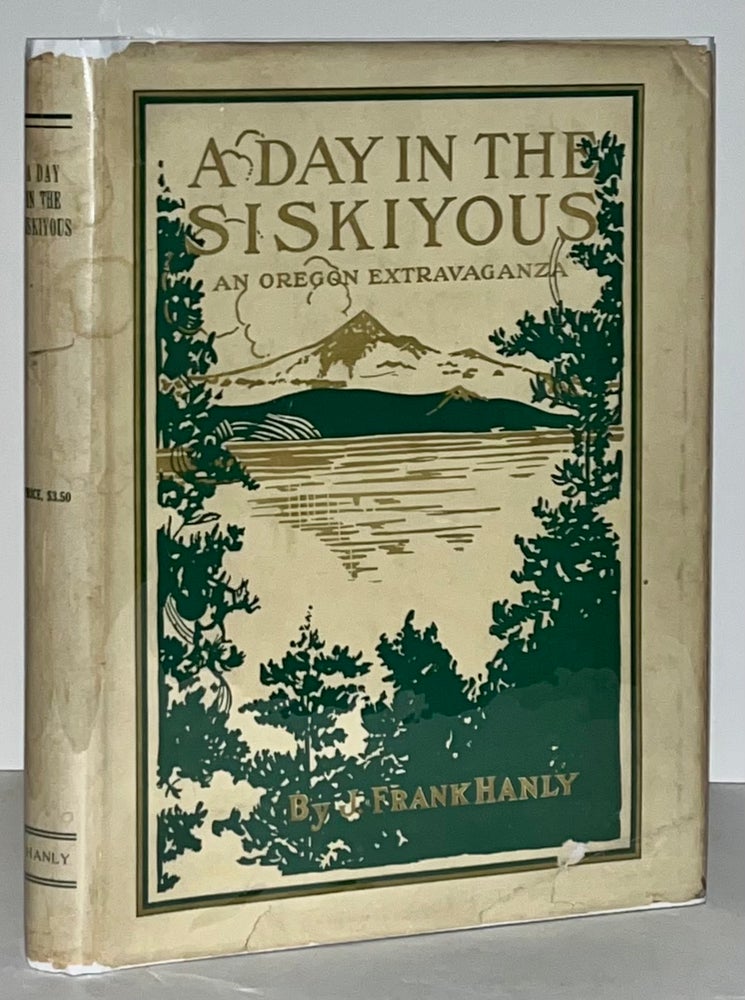 Item #21693 A Day in the Siskiyous: An Oregon Extravaganza. J. Frank Hanly.