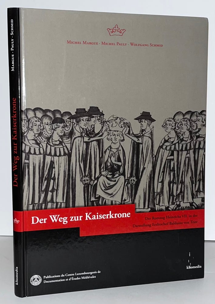 Item #21712 Der Weg zur Kaiserkrone: Der Romzug Heinrichs VII. in der Darstellung Erzbischof Balduins von Trier. Michel Margue, Michel Pauly, Wolfgang Schmid.