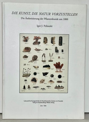 Item #21739 Die Kunst, die Natur vorzustellen. Die Ästhetisierung der Pflanzenkunde um 1800 und...