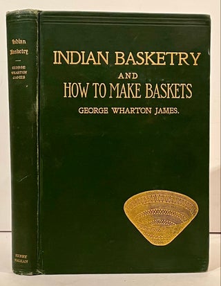 Item #21944 Indian Basketry, and How to Make Indian and Other Baskets. George Wharton James