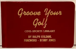 Item #21947 Groove Your Golf: Cine-Sports Library (flip book). Ralph Guldahl