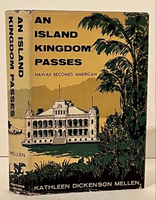 Item #21980 An Island Kingdom Passes - Hawaii Becomes American. Kathleen Dickenson Mellen