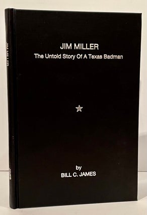 Item #21999 Jim Miller: The Untold Story of a Texas Badman (SIGNED). Bill C. James