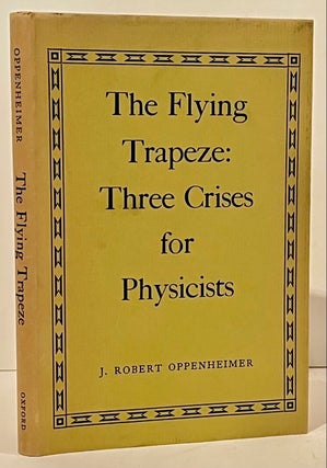 Item #22006 The Flying Trapeze: Three Crises for Physicists. J. Robert Oppenheimer