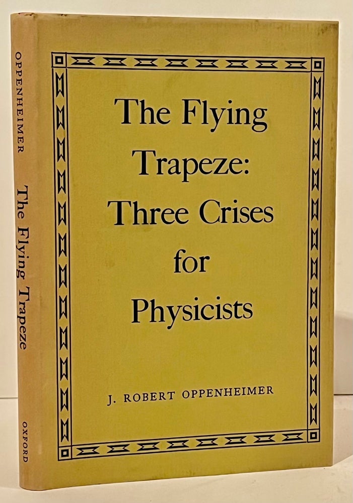 The Flying Trapeze: Three Crises for Physicists. J. Robert Oppenheimer.
