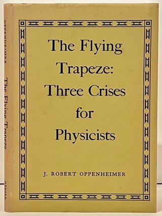 Item #22006 The Flying Trapeze: Three Crises for Physicists. J. Robert Oppenheimer