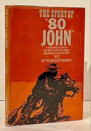 Item #22049 The Story of "80" John: A Biography of One of The Most Respected Negro Ranchman in...