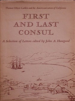 Item #5856 First and Last Counsul: Thomas Oliver Larkin and the Americanization of California...