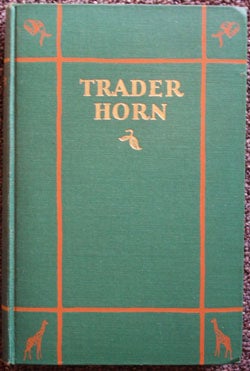 Item #5857 Trader Horn: Being the Life and Works of Alfred Aloysius Horn; Harold the Webbed of...